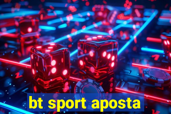 bt sport aposta